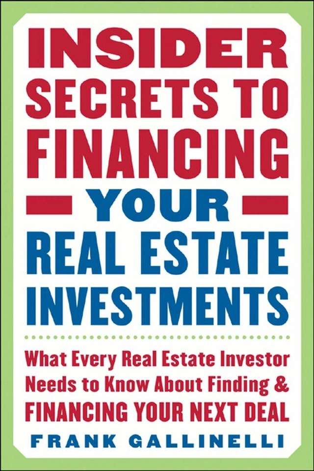 Insider Secrets to Financing Your Real Estate Investments: What Every Real Estate Investor Needs to Know About Finding and Financing Your Next Deal; Frank Gallinelli; 2005