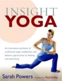Insight yoga : an innovative synthesis of traditional yoga, meditation, and Eastern approaches to healing and well-being; Sarah Powers; 2008
