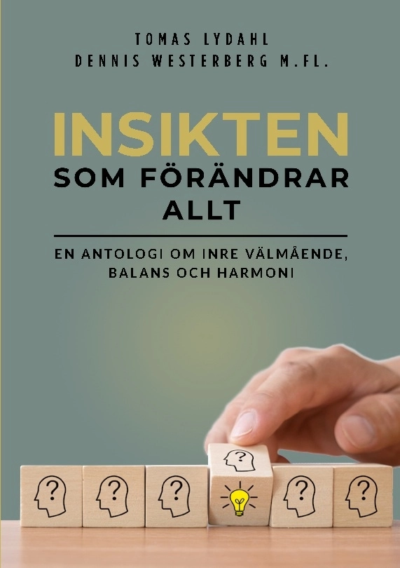 Insikten som förändrar allt : en antologi om inre välmående, balans och harmoni; Tomas Lydahl, Dennis Westerberg; 2022