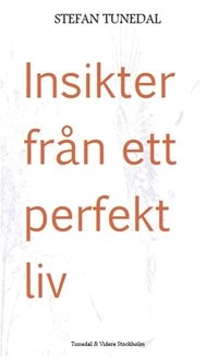 Insikter från ett perfekt liv; Stefan Tunedal; 2014