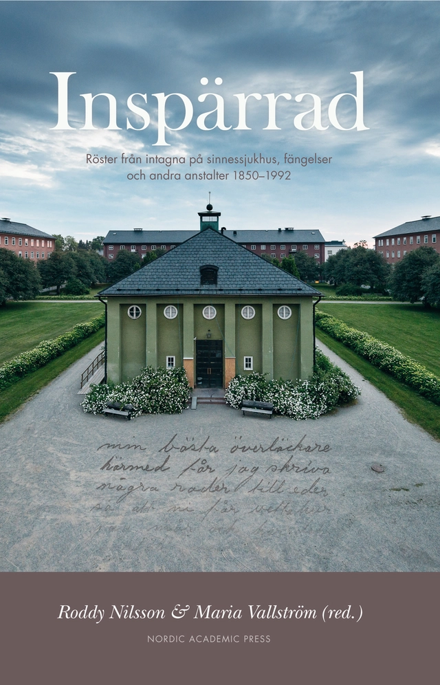 Inspärrad : röster från intagna på sinnessjukhus, fängelser och andra anstalter; Roddy Nilsson, Maria Vallström, Annika Berg, Katarina Bernhardsson, Marie Clark Nelson, Viktor Englund, Renée Frangeur, Staffan Förhammar, Lars Garpenberg, Karin Johannisson, Cecilia Riving, Frida Wikström; 2016