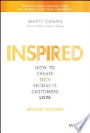 INSPIRED: How to Create Tech Products Customers Love; Marty Cagan; 2018