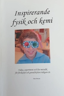 Inspirerande fysik och kemi : fakta, experiment och lite metodik för förskolan och grundskolans tidigare år; Hans Persson; 2003