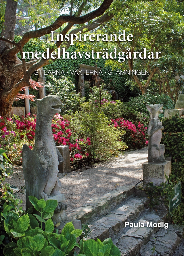 Inspirerande medelhavsträdgårdar : stilarna, växterna, stämningen; Paula Modig; 2015
