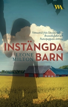 Instängda barn : vittnesmål från Ystadsfamiljen, Bromöllafallet och Pastorpappans döttrar; Leone Milton; 2023