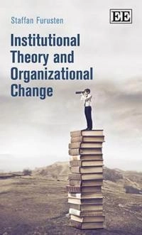 Institutional theory and organizational change; Staffan Furusten; 2013