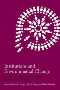 Institutions and environmental change : principal findings, applications, and research frontiers; Oran R Young, Leslie A King, Heike Schroeder; 2008