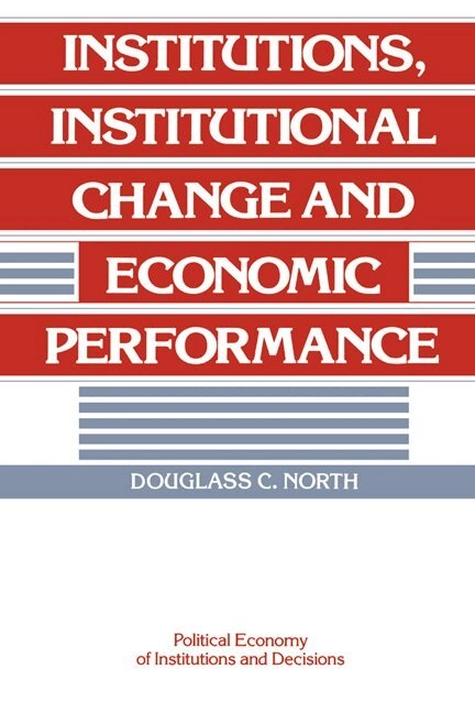 Institutions, institutional change and economic performance; Douglass C. North; 1990