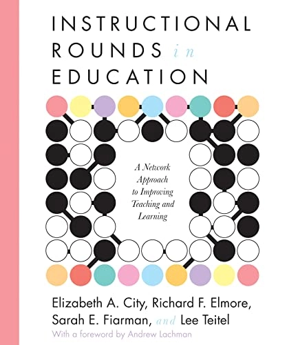 Instructional rounds in education : a network approach to improving teaching and learning; Elizabeth A City, Richard Elmore, Sarah Fiarman, Lee Teitel, Richard F Elmore; 2009