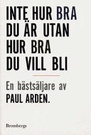 Inte hur bra du är utan hur bra du vill bli; Paul Arden; 2005