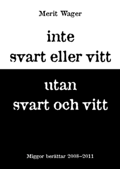 Inte svart eller vitt utan svart och vitt : miggor berättar; Merit Wager; 2012