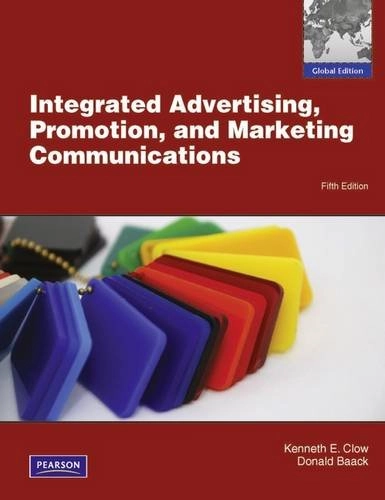 Integrated Advertising, Promotion and Marketing Communications; Kenneth Clow, Donald E. Baack; 2011