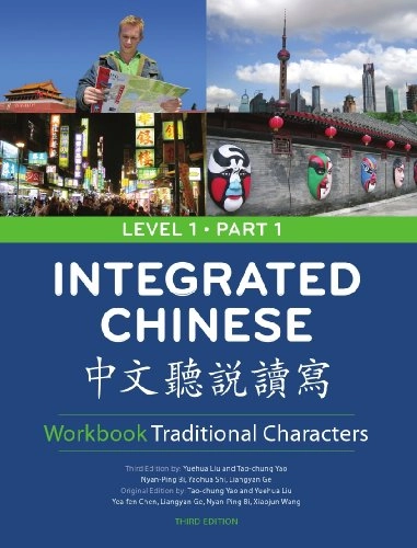 Integrated Chinese = Zhong wen ting shuo du xie : Workbook: traditional characters; Yuehua. Liu, Tao-chung. Yao, Nyan-Ping. Bi, Yaohua. Shi, Liangyan. Ge, Cheng & Tsui Company.; 2009