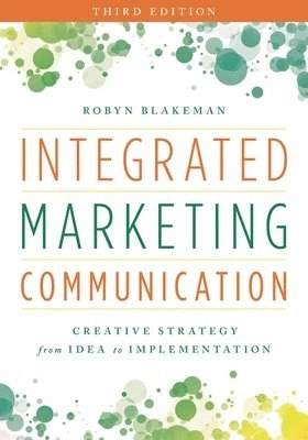 Integrated Marketing Communication: Creative Strategy from Idea to Implementation; Robyn Blakeman; 2018