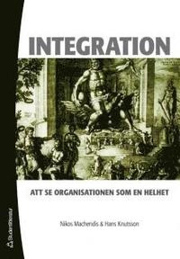 Integration : att se organisationer som en helhet; Nikos Macheridis, Hans Knutsson; 2007