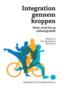 Integration gennem kroppen : idræt, etnicitet og velfærdspolitik; Sine Agergaard & Hans Bonde (red.); 2013