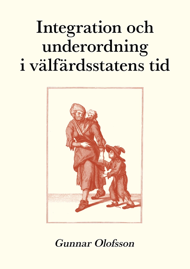 Integration och underordning i välfärdsstatens tid : Texter om sociologi, sociala problem och socialpolitik; Gunnar Olofsson; 2025