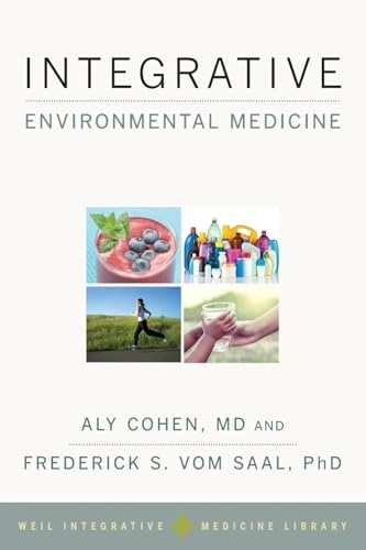 Integrative Environmental Medicine; Andrew Weil, Aly Cohen, Frederick S Vom Saal; 2017