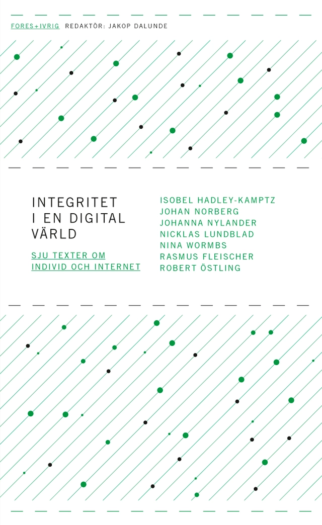 Integritet i en digital värld - sju texter om individ och internet; Isobel Hadley-Kamptz, Johan Norberg, Johanna Nylander, Nicklas Lundblad, Nina Wormbs, Rasmus Fleischer, Robert Östling; 2012