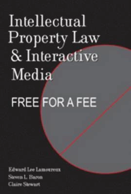 Intellectual property law and interactive media : free for a fee; Edward Lee Lamoureux; 2009