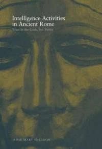 Intelligence activities in ancient Rome : trust in the gods, but verify; Rose Mary Sheldon; 2005