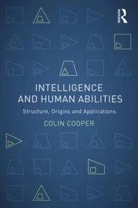 Intelligence and human abilities : structure, origins and applications; Colin Cooper; 2015