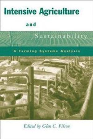 Intensive agriculture and sustainability : a farming systems analysis; Glen C. Filson; 2004