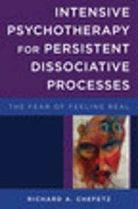 Intensive Psychotherapy for Persistent Dissociative Processes; Richard A Chefetz; 2015