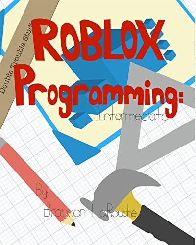 Intermediate ROBLOX Programming: Black and White; Brandon J Larouche; 2013