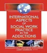 International aspects of social work practice in the addictions; Shulamith L A Straussner, Larry Harrison; 2002