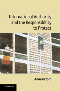 International authority and the responsibility to protect; Anne Orford; 2011