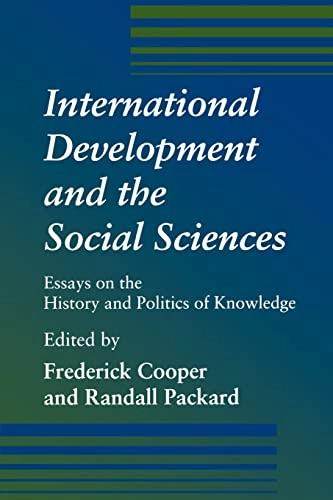 International development and the social sciences : essays on the history and politics of knowledge; Frederick Cooper, Randall M Packard; 1997