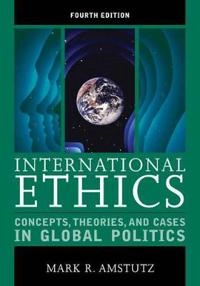 International ethics : concepts, theories, and cases in global politics; Mark R. Amstutz; 2013