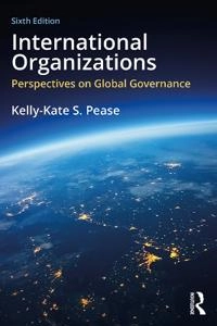 International organizations : perspectives on global governance; Kelly-Kate S. Pease; 2019