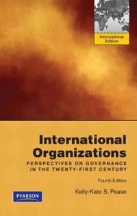 International organizations : perspectives on governance in the twenty-first century; Kelly-Kate S. Pease; 2010
