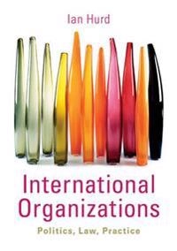 International organizations : politics, law, practice; Ian Hurd; 2011