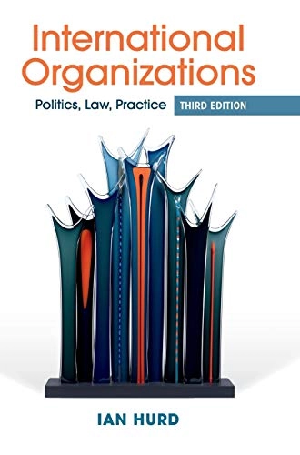 International organizations : politics, law, practice; Ian Hurd; 2017