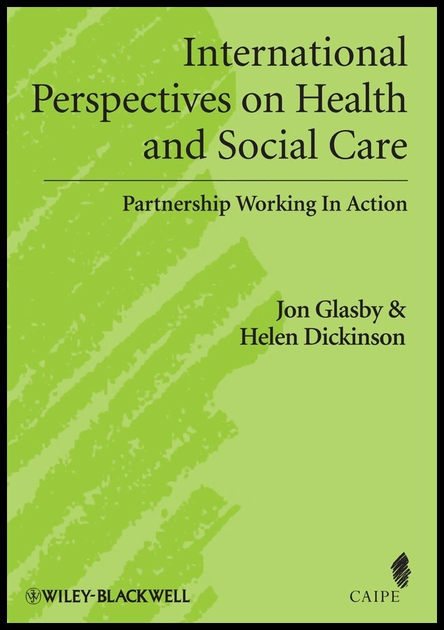 International perspectives on health and social care; Jon. Glasby, Helen Dickinson, UK Centre for the Advancement of Interprofessional Education., Wiley InterScience (Online service); 2009