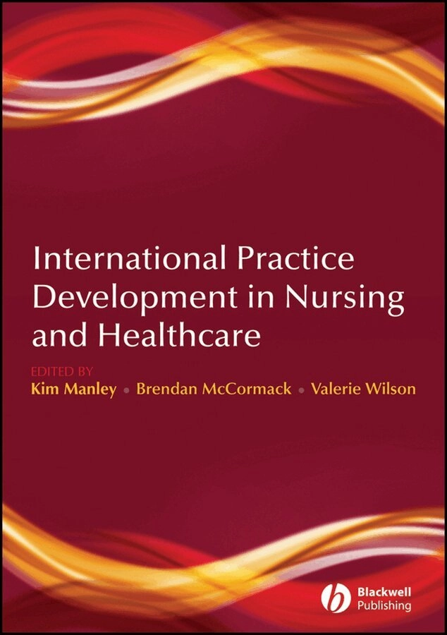 International Practice Development in Nursing and Healthcare; Kim Manley, Brendan McCormack, Valerie J Wilson; 2009