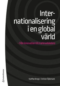 Internationalisering i en global värld - - från innovation till marknadsledare; Staffan Brege, Christer Öjdemark; 2016