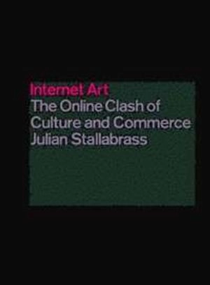 Internet art : the online clash of culture and commerce; Julian Stallabrass; 2003