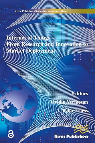 Internet of Things Applications - From Research and Innovation to Market Deployment; Ovidiu Vermesan, Peter Friess; 2014