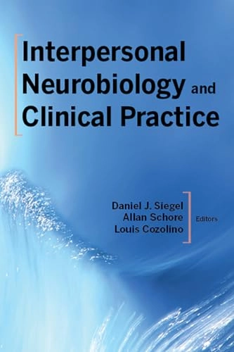 Interpersonal neurobiology and clinical practice; Daniel J Siegel, Allan Schore, Louis Cozolino; 2021