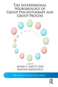 Interpersonal Neurobiology of Group Psychotherapy and Group Process; Bonnie Badenoch, Susan P Gantt; 2013