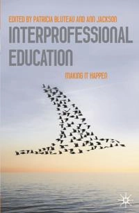 Interprofessional education : making it happen; Patricia Bluteau, Ann Jackson; 2009