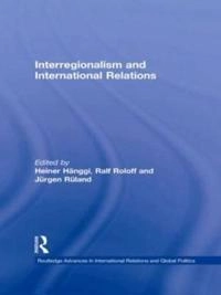 Interregionalism and international relations; Heiner. Hänggi, Ralf Roloff, Jürgen Rüland; 2006