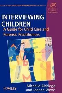 Interviewing Children: A Guide for Child Care and Forensic Practitioners; Michelle Aldridge; 1998