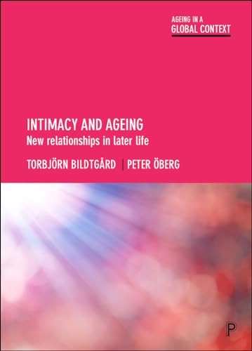 Intimacy and ageing - New relationships in later life ; Torbjörn Bildtgård & Peter Öberg; 2017