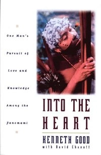 Into the heart : one man's pursuit of love and knowledge among the Yanomama; Kenneth Good; 1996