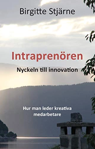 Intraprenören : nyckeln till innovation - hur man leder kreativa medarbetare; Birgitte Stjärne; 2017